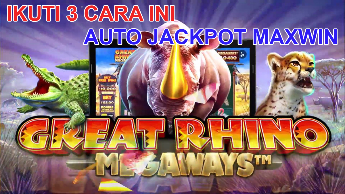 3 Cara Mudah Jackpot Maxwin Di Slot Great Rhino Megaways