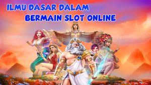 Ilmu Dasar Dalam Bermain Slot Online, Pemula Wajib Tau Agar Mudah Jackpot