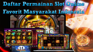 Daftar Permainan Slot Online Favorit Masyarakat Indonesia