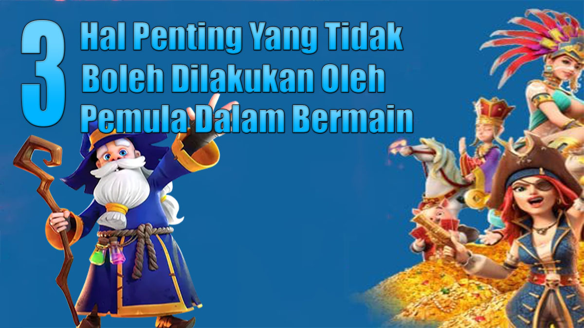 3 Hal Penting Yang Tidak Boleh Di Lakukan Oleh Pemula Dalam Bermain Slot Online