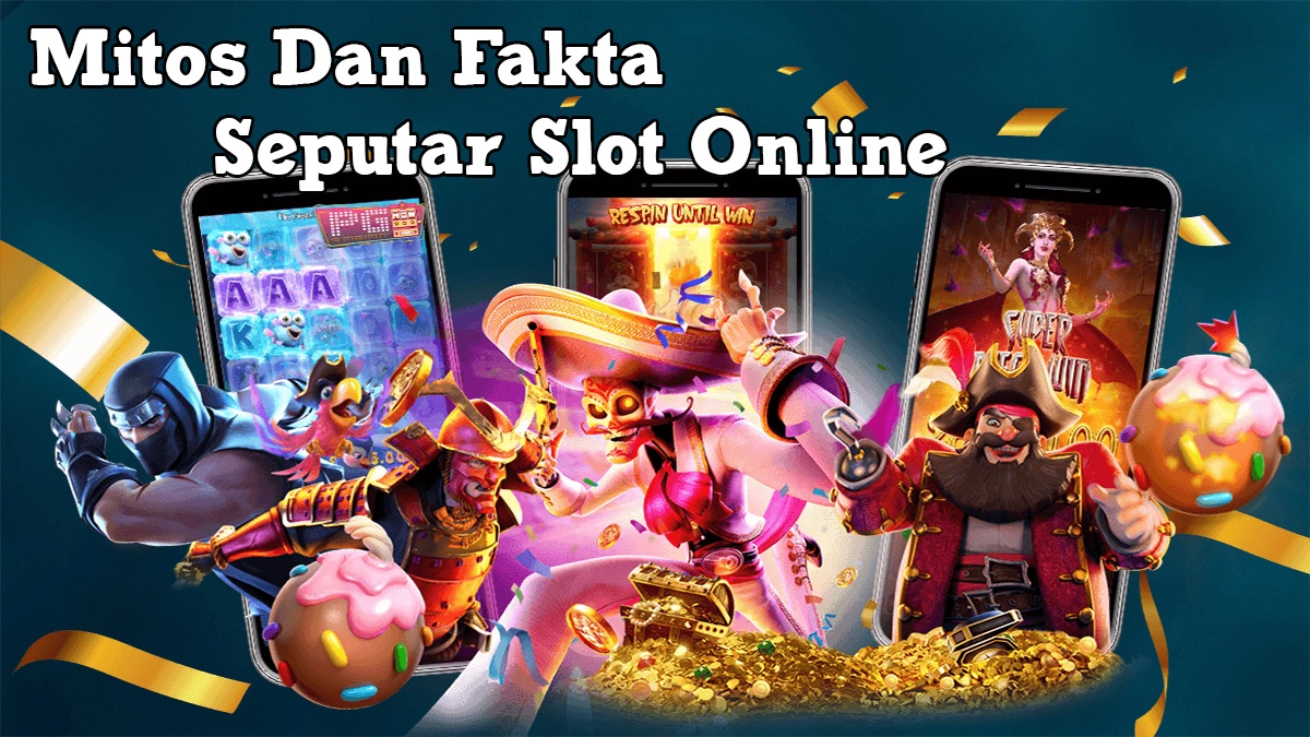Mitos Dan Fakta Tentang Slot Online Yang Banyak Beredar