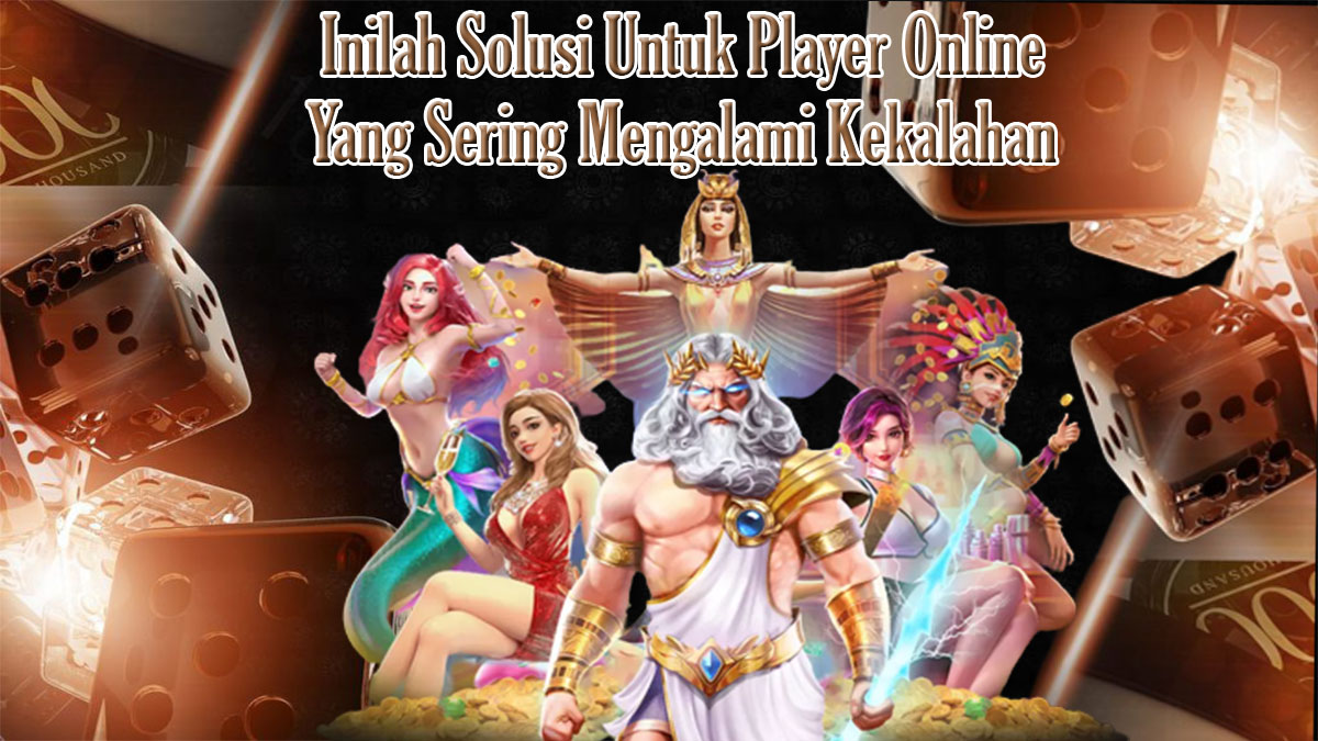 Solusi Bagi Player Slot Online Yang Sering Mengalami Kekalahan